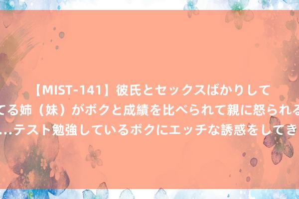 【MIST-141】彼氏とセックスばかりしていて、いつも赤点取ってる姉（妹）がボクと成績を比べられて親に怒られるのが嫌になった結果…テスト勉強しているボクにエッチな誘惑をしてきて成績を下げさせようとする。 与好意思洲杯不同，奥运会足球比赛淘汰赛有加时赛