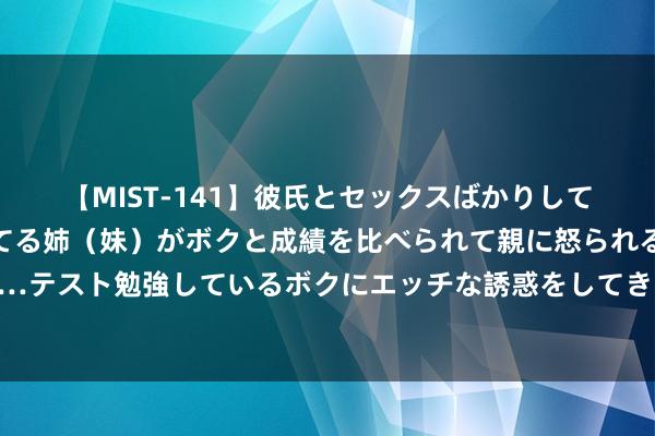 【MIST-141】彼氏とセックスばかりしていて、いつも赤点取ってる姉（妹）がボクと成績を比べられて親に怒られるのが嫌になった結果…テスト勉強しているボクにエッチな誘惑をしてきて成績を下げさせようとする。 巴黎奥运会今晚开幕｜海报