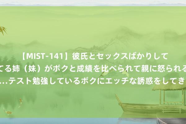 【MIST-141】彼氏とセックスばかりしていて、いつも赤点取ってる姉（妹）がボクと成績を比べられて親に怒られるのが嫌になった結果…テスト勉強しているボクにエッチな誘惑をしてきて成績を下げさせようとする。 经典散文《楼顶上的歌手》作家 冯骥才