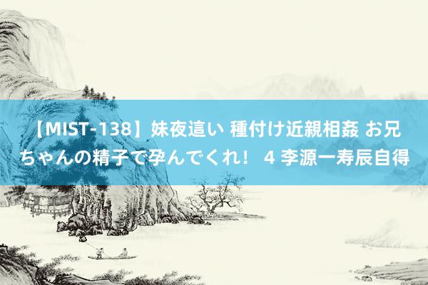 【MIST-138】妹夜這い 種付け近親相姦 お兄ちゃんの精子で孕んでくれ！ 4 李源一寿辰自得