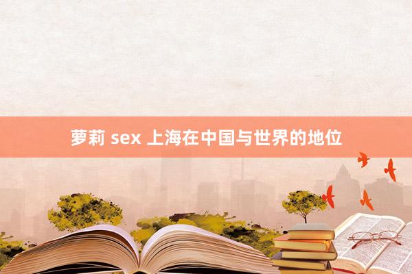 萝莉 sex 上海在中国与世界的地位